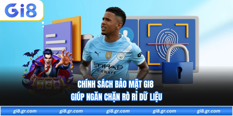 Chính Sách Bảo Mật GI8 - Áp Dụng Theo Chuẩn Quốc Tế Mới Chính sách bảo mật GI8 giúp ngăn chặn rò rỉ dữ liệu