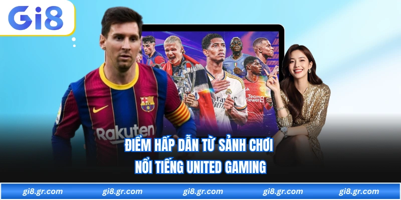 United Gaming GI8 Điểm hấp dẫn từ sảnh chơi nổi tiếng united gaming