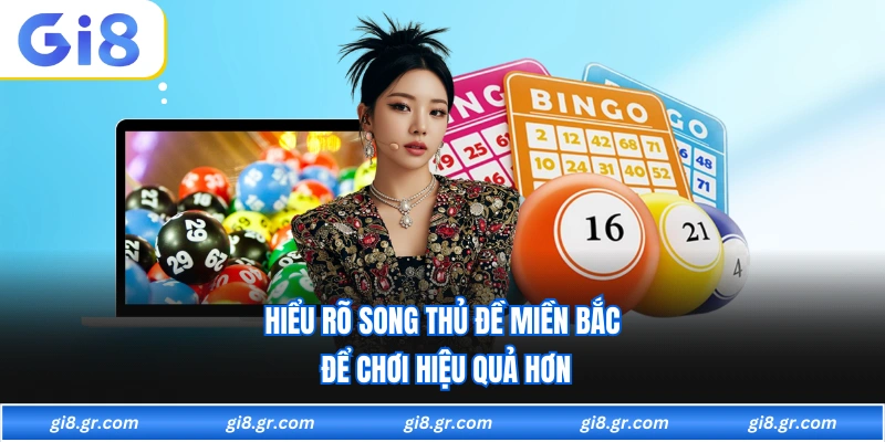 Song Thủ Đề Miền Bắc - Bí Kíp Trúng Lớn Mỗi Ngày Cực Nhanh Hiểu rõ song thủ đề miền bắc để chơi hiệu quả hơn