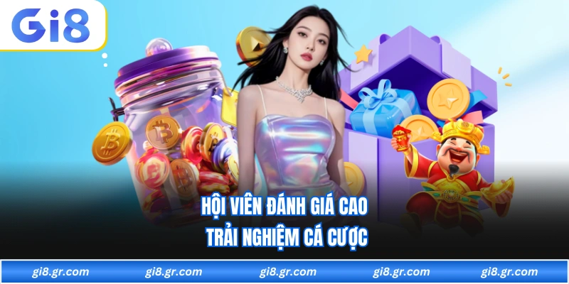 GI8 Hội viên đánh giá cao trải nghiệm cá cược