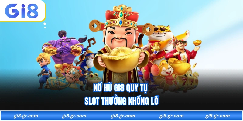 Nổ hũ GI8 quy tụ slot thưởng khổng lồ