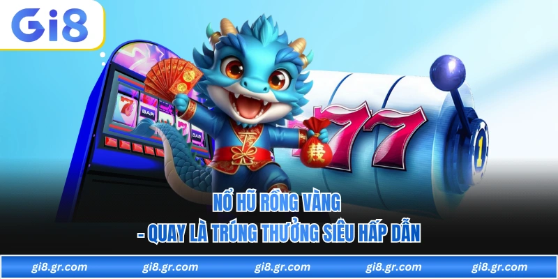 Nổ Hũ Rồng Vàng - Quay Là Trúng Thưởng Siêu Hấp Dẫn Nổ Hũ Rồng Vàng - Quay Là Trúng Thưởng Siêu Hấp Dẫn