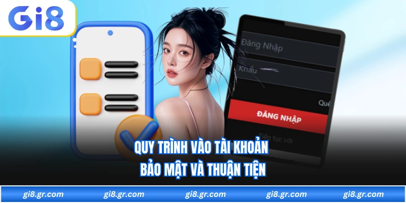 Quy trình vào tài khoản bảo mật và thuận tiện