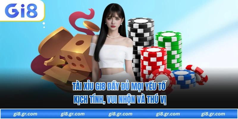 Tài Xỉu GI8 Đầy Đủ Mọi Yếu Tố Kịch Tính, Vui Nhộn Và Thú Vị